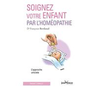 Soignez votre enfant par l'homéopathie: L'approche uniciste