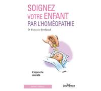 Soignez votre enfant par l'homéopathie L'approche uniciste - Françoise Berthoud - Jouvence - broché - Guide