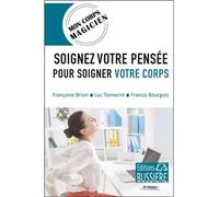 Soignez votre pensée pour soigner votre corps - Mon corps magicien - Françoise Brion - Bussiere - broché - Guide