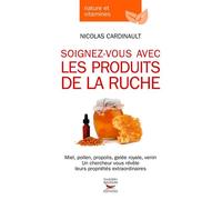 Soignez-vous avec les produits de la ruche - Nicolas Cardinault - Thierry Souccar Eds - broché - Guide