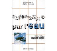 Soignez-Vous Par L'Eau. Histoire, Biologie, Croyances Et Symboles, Medecine Et Dietetique