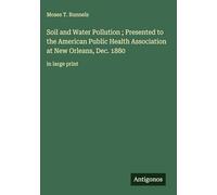 Soil and Water Pollution ; Presented to the American Public Health Association at New Orleans, Dec. 1880: in large print