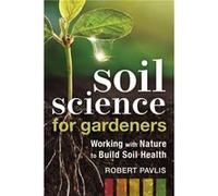 Soil Science for Gardeners Robert Pavlis (Auteur)