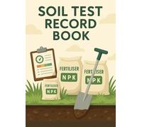 Soil Test Record Book: Track pH, Nutrients, Organic Matter, and Recommendations - Perfect for Farmers, Growers & Land Managers | 100 pages | A4