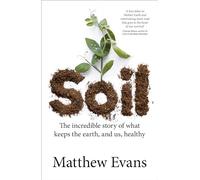Soil: The Incredible Story of What Keeps the Earth, and Us, Healthy