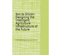 Soil to Silicon: Designing the Intelligent Agriculture Infrastructure of the Future: From Raw Soil Data to Autonomous Decisions