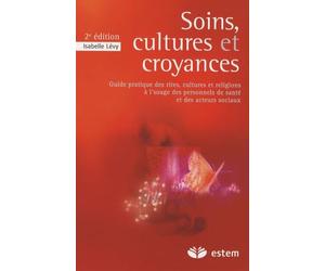 Soins, cultures et croyances: Guide pratique des rites, cultures et religions à l'usage des personnels de santé et des acteurs sociaux