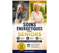 Soins énergétiques pour seniors: Guide pratique pour soulager les douleurs articulaires et l'arthrose, retrouver un sommeil réparateur et recharger son énergie vitale après 60 ans