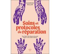 Soins Et Protocoles De Réparation - Vous Libérer Des Blessures Du Passé Et Guérir Votre Enfant Intérieur