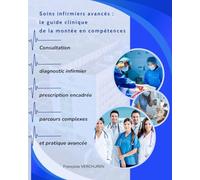 Soins infirmiers avancés : le guide clinique de la montée en compétences: Consultation, diagnostic infirmier, prescription encadrée, parcours complexes et pratique avancée