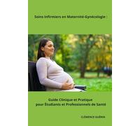 Soins Infirmiers en Maternité-Gynécologie : Guide Clinique et Pratique pour Étudiants et Professionnels de Santé