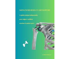 Soins infirmiers en orthopédie Le guide pratique indispensable pour soigner, mobiliser et sécuriser le patient opéré