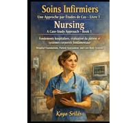 Soins Infirmiers - Une Approche par Études de Cas - Livre 1 / Nursing - A Case-Study Approach - Book 1: Fondements hospitaliers, évaluation du patient et systèmes corporels fondamentaux