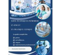 Soins techniques infirmiers en IFSI et en pratique clinique: Le guide complet des gestes, surveillances, risques et raisonnements professionnels