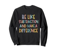 Sois comme la soustraction et Fais la différence Professeur de mathématiques Amusant Sweatshirt