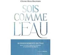 Sois comme l'eau - 10 enseignements pour se sentir mieux et retrouver un sentiment de liberté Céline Hess-Halpern (Auteur)