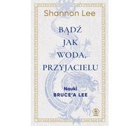 Sois comme l'eau, mon ami. Les enseignements de Bruce Lee
