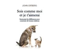 Sois comme moi et je t’aimerai Surmonter les différences pour construire de bonnes relations - Ortberg John - CLC France - broché - Essai