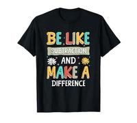 Sois comme Une soustraction et Fais la différence Un étudiant en mathématiques Amusant T-Shirt