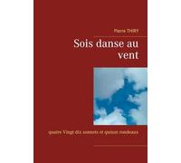 Sois Danse Au Vent - Quatre-Vingt-Dix Sonnets Et Quinze Rondeaux