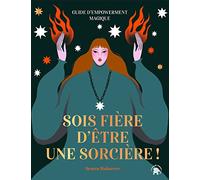 Sois fière d'être une sorcière !: Guide d'empowerment magique