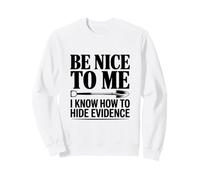 Sois Gentil avec Moi, Je Sais Comment Cacher des preuves Sweatshirt