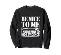 Sois Gentil avec Moi, Je Sais Comment Cacher des preuves Sweatshirt