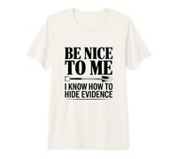 Sois Gentil avec Moi, Je Sais Comment Cacher des preuves T-Shirt Haut de Gamme