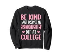 Sois Gentil, Je Viens de déposer ma Petite-Fille à l'université Sweatshirt