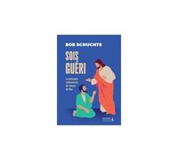 Sois Gueri ! - Decouvrez La Puissance De L'amour De Dieu Dans Votre Vie