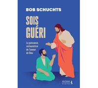 Sois guéri ! La puissance restauratrice de l’amour de Dieu - Bob Schuchts - Premiere Partie Eds - broché - Témoignage