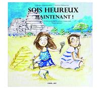 Sois heureux maintenant : Un livre pour aider les enfants à mieux vivre l'instant présent !