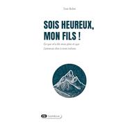 Sois heureux, mon fils !: Ce que m’a dit mon père et que j’aimerais dire à mon enfant.