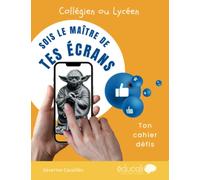 Sois le maître de tes écrans: Cahier défis pour les collégiens et lycéens