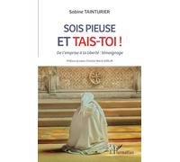 Sois Pieuse Et Tais-Toi ! - De L'emprise À La Liberté : Témoignage