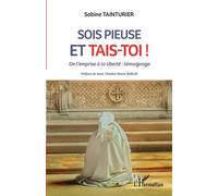 Sois pieuse et tais-toi ! De l'emprise à la liberté : témoignage - Sabine Tainturier - L'harmattan - broché - Témoignage