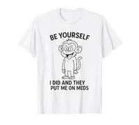 Sois toi-même, Je l'ai Fait et Ils m'ont mis sous médicaments Funny Monkey T-Shirt