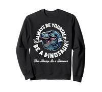Sois toi-même, sauf si tu Peux être Un Dinosaure Sweatshirt