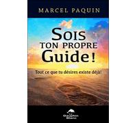 Sois Ton Propre Guide ! - Tout Ce Que Tu Désires Existe Déjà !