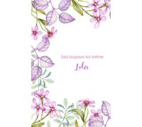 Sois Toujours Toi Même Lola: Journal Intime Personnalisé Avec Prénom, Carnet De Notes, Joli Cadeau Pour Une Fille, Idée Cadeau Original 120 Pages 12.5x20.5cm