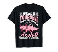 Sois Toujours toi-même, sauf si tu Peux être Un Axolotl, Alors Toujours T-Shirt