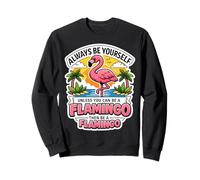 Sois Toujours toi-même, sauf si tu Peux être Un Flamant Rose, Alors sois Une Blague Sweatshirt
