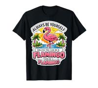 Sois Toujours toi-même, sauf si tu Peux être Un Flamant Rose, Alors sois Une Blague T-Shirt