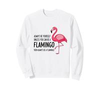 Sois Toujours toi-même, sauf si tu Peux être Un Flamant Rose Sweatshirt