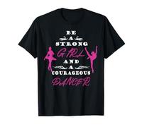 Sois Une Fille Forte et Une Danseuse courageuse T-Shirt