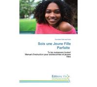 Sois une Jeune Fille Parfaite Tu les surpasses toutes!Manuel d'instruction pour adolescentes et jeunes filles - Dembele Salimata Keita - Vie Editions - broché - Essai