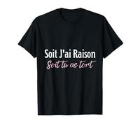 Soit J'ai Raison Soit Tu As Tort Humour Amusant Cadeau Drôle T-Shirt