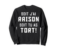 Soit J'ai Raison Soit Tu as Tort Idée Cadeau Humour Drôle Sweatshirt
