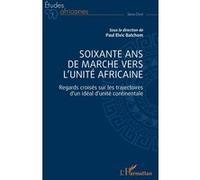 Soixante ans de marche vers l'unité africaine Paul Elvic Batchom (Collection dirigée par)