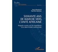Soixante ans de marche vers l'unité africaine Regards croisés sur les trajectoires d'un idéal d'unité continentale - Paul Elvic Batchom - L'harmattan - broché - Essai